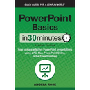 PowerPoint Basics In 30 Minutes: How to make effective PowerPoint presentations using a PC, Mac, PowerPoint Online, or the PowerPoint app