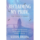 Reclaiming My Pride: From Tragedy to Triumph. How I Took over My Husband's Car Dealerships and Steered My Way to a New Life