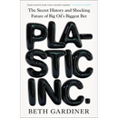 Plastic Inc.: The Secret History and Shocking Future of Big Oil's Biggest Bet