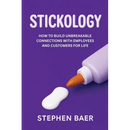 Stickology: How to Build Unbreakable Connections with Employees and Customers for Life