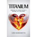 Titanium: Embracing the Strength Within to Overcome Life's Challenges