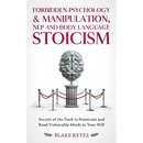 Forbidden Psychology & Manipulation, NLP and Body Language Stoicism: Secrets of the Dark to Penetrate and Bend Vulnerable Minds to Your Will
