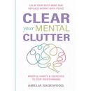 Clear Your Mental Clutter: Calm Your Busy Mind, and Replace Worry With Peace Mindful Habits & Exercises to Stop Overthinking