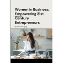 Women in Business: Empowering 21st Century Entrepreneurs