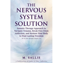 The Nervous System Solution: Somatic Therapy Approach to Navigate Trauma, Break Free From Addiction, and Restore Your Body to Find Lasting Freedom