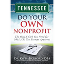 Tennessee Do Your Own Nonprofit: The ONLY GPS You Need for 501c3 Tax Exempt Approval