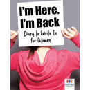 I'm Here. I'm Back Diary to Write In for Women