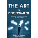 The Art of Discernment: Mastering the Practice of Wise Decision-Making