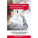 The Busy Women's Guide to... Salary Negotiation: How to Successfully Negotiate Your Next Salary Raise!