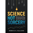 Science, Not Sorcery: Behavioral Economics for Marketers