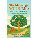 The Meaning of YOUR Life: Build a Life That Matters-At Any Age, Any Stage