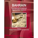 Bahrain Business and Investment Opportunities Yearbook Volume 1 Strategic, Practical Information and Opportunities