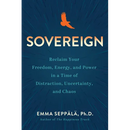 Sovereign: Reclaim Your Freedom, Energy, and Power in a Time of Distraction, Uncertainty, and Chaos