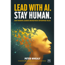 Lead with Ai. Stay Human.: How Modern Leaders Orchestrate Enterprise Value
