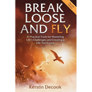 Break Loose and Fly: 10 Practical Tools for Mastering Life's Challenges and Creating a Life You'll Love (Second Edition)