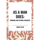 As a Man Does: Morning and Evening Thoughts