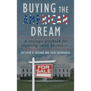 Buying the American Dream: A Strategic Playbook for Acquiring Small Businesses.