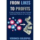 From Likes to Profits: A Guide to Choosing the Most Profitable Social Media Platforms for Your Brand (Small Business Wealth Marketing Series)