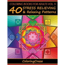 Coloring Books For Adults Volume 5: 40 Stress Relieving And Relaxing Patterns