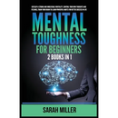 Mental Toughness for Beginners: 2 Books in 1: Develop a Strong and Unbeatable Mentality, Control Your Own Thoughts and Feelings, Train Your Brain to L