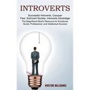 Introverts: The Magnificent Mind's Resource for Emotional, Social, Professional, and Intellectual Success (Successful Introverts, Conquer Fear, Extrov