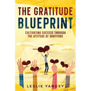 The Gratitude Blueprint: Cultivating Success Through the Attitude of Gratitude