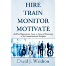 Hire Train Monitor Motivate: Build an Organization, Team, or Career of Distinction in the Transformational Workplace