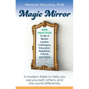 Magic Mirror: Nine Practices To Be A Better Leader, Colleague, Educator, Neighbor, Friend, and More