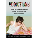 Addictions What All Parents Need to Know to Survive the Drug Epidemic