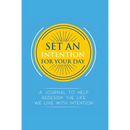 Set an Intention For Your Day - A Journal To Help Redesign the Life We Live with Intention: A Journal To Help Redesign the Life We Live with Intention