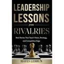 Leadership Lessons From Rivalries: Real Stories That Teach Vision, Strategy, and Competitive Edge