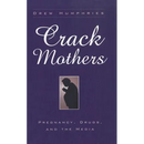 Crack Mothers: Pregnancy, Drugs, and the Media