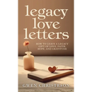 Legacy Love Letters: How to Leave a Legacy Gift of Love, Faith, Hope, and Gratitude