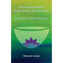 Food For Thought Using Bowls For The Soul: Nourishing Your Mind, Body & Spirit