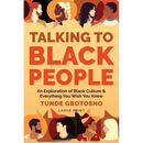 Talking To Black People: An Exploration of Black Culture & Everything You Wish You Knew