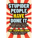 Stupider People Have Done It: Marketing Truths, Career Moves, and Life Advice for Doers