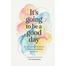 It's Going to Be a Good Day: 25 Feel-Good Short Stories of Kindness, Inspiration, and Grace: inspired by true events