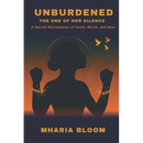 Unburdened: The End of Her Silence: A Sacred Reclamation of Voice, Worth, and Rest