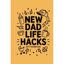 New Dad Life Hacks: What to Expect Dad Version