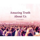 Amazing Truth About Us
