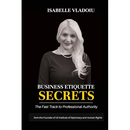 Business Etiquette Secrets: The Fast Track To Professional Authority