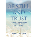 Be Still and Trust: 50 Daily Devotions for Peace, Rest, and Renewal