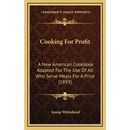 Cooking For Profit: A New American Cookbook Adapted For The Use Of All Who Serve Meals For A Price (1893)