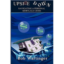 Upside Down-Navigating A Personal Mortgage Crisis