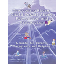 Overcoming Abuse: Child Sexual Abuse Prevention and Protection: A Guide for Parents Caregivers and Helpers