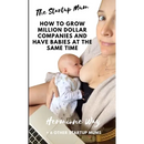 The Startup Mum - How To Grow Million Dollar Businesses & Have Babies At The Same Time