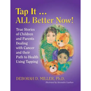 Tap It ... ALL Better Now!: True Stories of Children and Parents Dealing with Cancer and their Path to Health Using Tapping