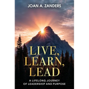 Live, Learn, Lead: A Lifelong Journey of Leadership and Purpose