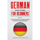 German Short Stories for Beginners Book 5: Over 100 Dialogues and Daily Used Phrases to Learn German in Your Car. Have Fun & Grow Your Vocabulary, wit