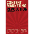 Content Marketing Revolution: Seize Control of Your Market in Five Key Steps